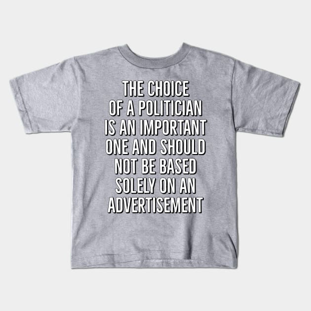 The Choice of a Politician is an Important one and should not be based solely on advertisement Kids T-Shirt by AaronShirleyArtist